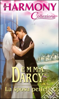 La sposa perfetta: Harmony Collezione. E-book. Formato EPUB ebook di Emma Darcy