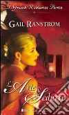 L'arte di sedurre: I Grandi Romanzi Storici. E-book. Formato EPUB ebook di Gail Ranstrom