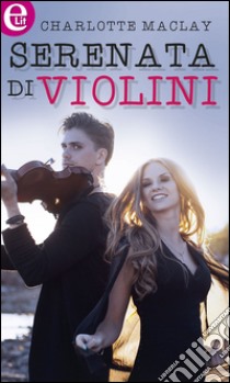 Serenata di violini: eLit. E-book. Formato EPUB ebook di Charlotte Maclay