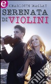 Serenata di violini: eLit. E-book. Formato EPUB ebook di Charlotte Maclay