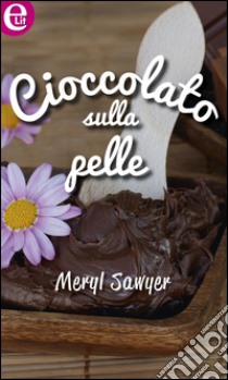 Cioccolato sulla pelle: eLit. E-book. Formato EPUB ebook di Meryl Sawyer