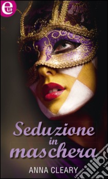 Seduzione in maschera (eLit): eLit. E-book. Formato EPUB ebook di Anna Cleary