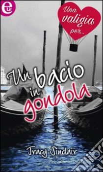 Un bacio in gondola: eLit. E-book. Formato EPUB ebook di Tracy Sinclair