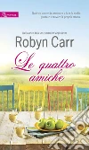 Le quattro amiche. E-book. Formato EPUB ebook di Robyn Carr