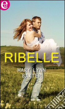 Ribelle: eLit. E-book. Formato EPUB ebook di Mary Lynn Baxter