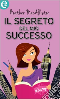 Il segreto del mio successo: eLit. E-book. Formato EPUB ebook di Heather Macallister