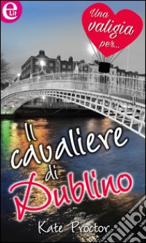 Il cavaliere di Dublino: eLit. E-book. Formato EPUB ebook di Kate Proctor