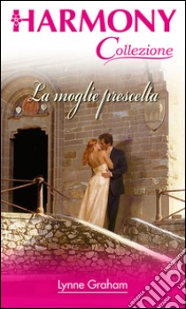 La moglie prescelta: Harmony Collezione. E-book. Formato EPUB ebook di Lynne Graham