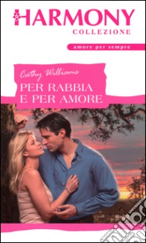 Per rabbia e per amore: Harmony Collezione. E-book. Formato EPUB ebook di Cathy Williams