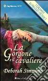 La Gorgone e il cavaliere: I Grandi Romanzi Storici. E-book. Formato EPUB ebook di Deborah Simmons