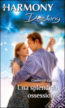 Una splendida ossessione: Harmony Destiny. E-book. Formato EPUB ebook di Cathleen Galitz