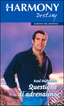 Questione di adrenalina: Harmony Destiny. E-book. Formato EPUB ebook di Kate Hoffmann