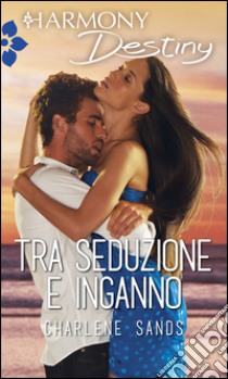 Tra seduzione e inganno: Harmony Destiny. E-book. Formato EPUB ebook di Charlene Sands