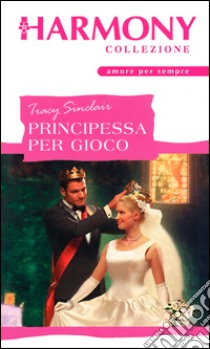 Principessa per gioco: Harmony Collezione. E-book. Formato EPUB ebook di Tracy Sinclair