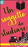 Un soggetto da studiare (eLit): eLit. E-book. Formato EPUB ebook