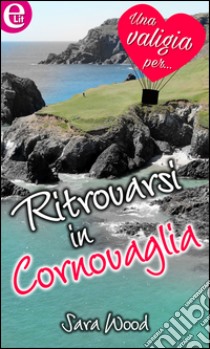 Ritrovarsi in Cornovaglia (eLit): eLit. E-book. Formato EPUB ebook di Sara Wood