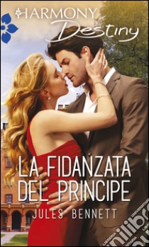 La fidanzata del principe: Harmony Destiny. E-book. Formato EPUB ebook di Jules Bennett