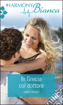 In Grecia col dottore: Harmony Bianca. E-book. Formato EPUB ebook di Anne Fraser