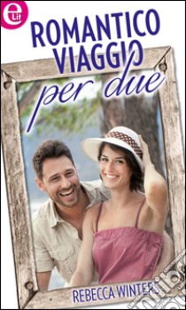 Romantico viaggio per due (eLit): eLit. E-book. Formato EPUB ebook di Rebecca Winters