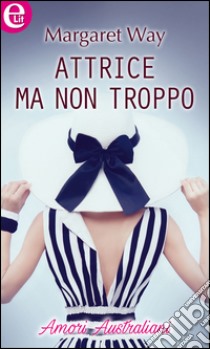 Attrice ma non troppo (eLit): eLit. E-book. Formato EPUB ebook di Margaret Way