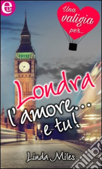 Londra, l'amore... e tu! (eLit): eLit. E-book. Formato EPUB ebook di Linda Miles