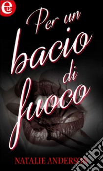 Per un bacio di fuoco (eLit): eLit. E-book. Formato EPUB ebook di Natalie Anderson