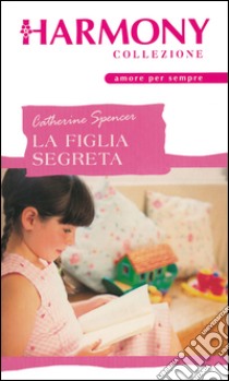 La figlia segreta: Harmony Collezione. E-book. Formato EPUB ebook di Catherine Spencer