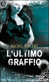 L'ultimo graffio (eLit): eLit. E-book. Formato EPUB ebook di Rachel Vincent