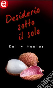 Desiderio sotto il sole (eLit): eLit. E-book. Formato EPUB ebook di Kelly Hunter