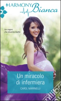 Un miracolo di infermiera: Harmony Bianca. E-book. Formato EPUB ebook di Carol Marinelli