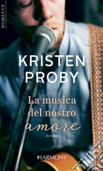 La musica del nostro amore: Harmony Romance. E-book. Formato EPUB ebook di Kristen Proby