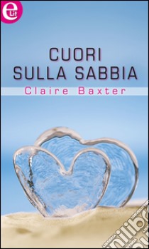 Cuori sulla sabbia (eLit): eLit. E-book. Formato EPUB ebook di Claire Baxter