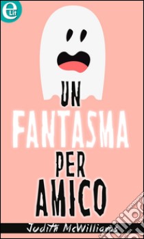 Un fantasma per amico (eLit): eLit. E-book. Formato EPUB ebook di Judith McWilliams