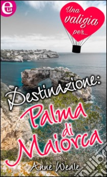 Destinazione: Palma di Maiorca (eLit): eLit. E-book. Formato EPUB ebook di Anne Weale