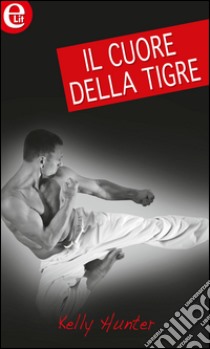 Il cuore della tigre (eLit): eLit. E-book. Formato EPUB ebook di Kelly Hunter