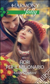 Fiori per il milionario: Harmony Jolly. E-book. Formato EPUB ebook di Kandy Shepherd