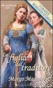 La figlia del traditore: I Grandi Romanzi Storici. E-book. Formato EPUB ebook di Margo Maguire