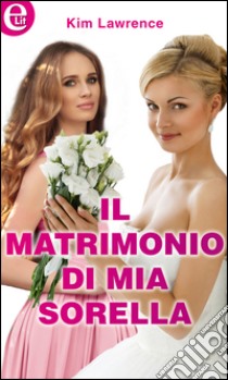 Il matrimonio di mia sorella (eLit): eLit. E-book. Formato EPUB ebook di Kim Lawrence