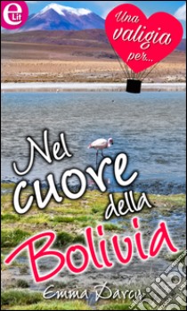 Nel cuore della Bolivia (eLit): eLit. E-book. Formato EPUB ebook di Emma Darcy