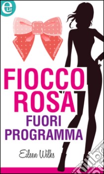 Fiocco rosa fuori programma (eLit): eLit. E-book. Formato EPUB ebook di Eileen Wilks