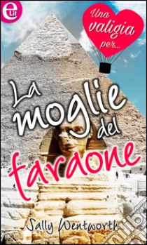 La moglie del faraone (eLit): eLit. E-book. Formato EPUB ebook di Sally Wentworth