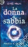 Glass magic - La donna di sabbia: eLit. E-book. Formato EPUB ebook di Maria V. Snyder