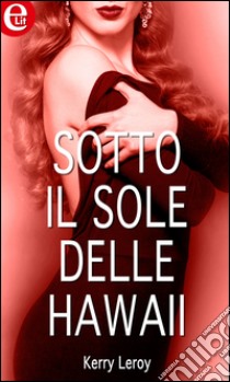 Sotto il sole delle Hawaii (eLit): eLit. E-book. Formato EPUB ebook di Kerri Leroy