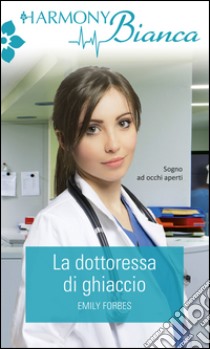 La dottoressa di ghiaccio: Harmony Bianca. E-book. Formato EPUB ebook di Emily Forbes