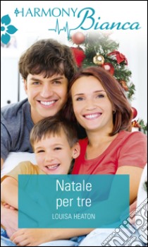 Natale per tre: Harmony Bianca. E-book. Formato EPUB ebook di Louisa Heaton