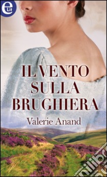 Il vento sulla brughiera (eLit): eLit. E-book. Formato EPUB ebook di Valerie Anand