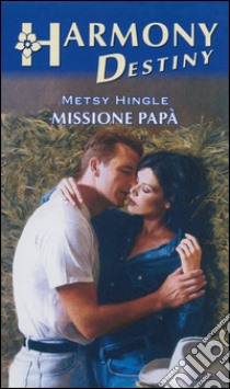 Missione papà: Harmony Destiny. E-book. Formato EPUB ebook di Metsy Hingle