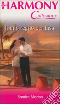 Il mio regno per Lisa: Harmony Collezione. E-book. Formato EPUB ebook di Sandra Marton