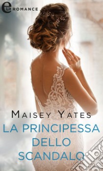 La principessa dello scandalo (eLit): eLit. E-book. Formato EPUB ebook di Maisey Yates