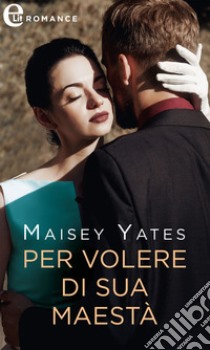 Per volere di sua maestà (eLit): eLit. E-book. Formato EPUB ebook di Maisey Yates